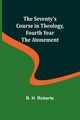 The Seventy's Course in Theology, Fourth Year;The Atonement, Roberts B. H.