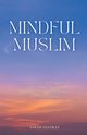 Mindful Muslim, Gulfraz Sarah
