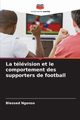La tlvision et le comportement des supporters de football, Ngonso Blessed
