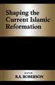 Shaping the Current Islamic Reformation, 