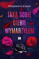 Tak sobie ciebie wymarzyem, Krauze Magdalena