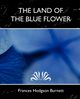 The Land of the Blue Flower (New Edition), Burnett Frances Hodgson