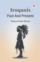 Iroquois Past And Present, Brush Edward Hale