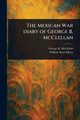 The Mexican War Diary of George B. McClellan, McClellan George B. (George Brinton)