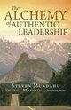 The Alchemy of Authentic Leadership, Mundahl Steven