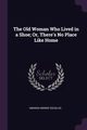 The Old Woman Who Lived in a Shoe; Or, There's No Place Like Home, Douglas Amanda Minnie