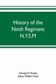 History of the Ninth Regiment N.Y.S.M. -- N.G.S.N.Y. (Eighty-third N. Y. Volunteers.) 1845-1888, A. Hussey George