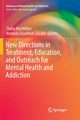 New Directions in Treatment, Education, and Outreach for Mental Health and Addiction, 