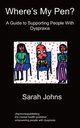 Where's My Pen? A Guide to Supporting People With Dyspraxia, Johns Sarah