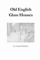 Old English Glass Houses, Buckley Francis