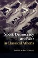Sport, Democracy and War in Classical Athens, Pritchard David M.