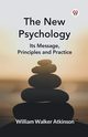 The New Psychology Its Message, Principles and Practice, Atkinson William Walker