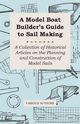 A Model Boat Builder's Guide to Sail Making - A Collection of Historical Articles on the Planning and Construction of Model Sails, Various