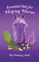 Essential Oils for Helping Horses, Wells Patrica  L.