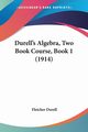 Durell's Algebra, Two Book Course, Book 1 (1914), Durell Fletcher