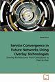 Service Convergence in Future Networks Using Overlay Technologies, Mani Mehdi