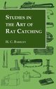 Studies in the Art of Rat Catching - With Additional Notes on Ferrets and Ferreting, Rabbiting and Long Netting, Barkley H. C.