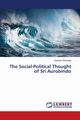 The Social-Political Thought of Sri Aurobindo, Banerjee Debashri
