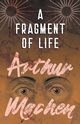 A Fragment of Life, Machen Arthur