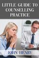 LITTLE GUIDE TO  COUNSELLING PRACTICE, HENRY JOHN