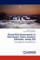 Flood Risk Assessment in Dire Dawa Town, Eastern Ethiopia, Using GIS, Alemayehu Daniel