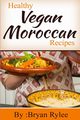 Healthy Vegan Moroccan recipes, Rylee Bryan