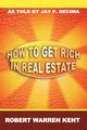 How to Get Rich in Real Estate, Kent Robert Warren