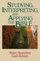 Studying, Interpreting, and Applying the Bible, Henrichsen Walter A.