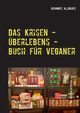 Das Krisen - berlebens - Buch fr Veganer, Allguer Johannes