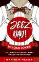 Jeez Dad! 101 Dad Jokes So Cringe You Won't Make it Past The First Page!, Fraser Matthew