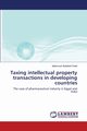 Taxing  intellectual property transactions in developing countries, Abdellatif Khalil Mahmoud