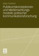 Publikumskonzeptionen und Medienwirkungsmodelle politischer Kommunikationsforschung, Schwer Katja