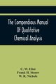 The Compendious Manual Of Qualitative Chemical Analysis, W. Eliot C.