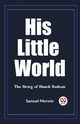 His Little World The Story of Hunch Badeau, Merwin Samuel