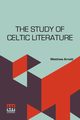 The Study Of Celtic Literature, Arnold Matthew