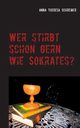 Wer stirbt schon gern wie Sokrates?, Schreiber Anna Theresa