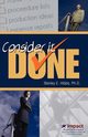 Consider It Done! Ten Prescriptions for Finishing What You Start, Hibbs Stanley E.