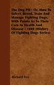 The Dog Pit - Or, How to Select, Breed, Train and Manage Fighting Dogs, with Points as to Their Care in Health and Disease - 1888 (History of Fighting, Fox Richard K.