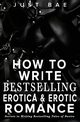 How to Write Bestselling Erotica & Erotic Romance, Bae Just