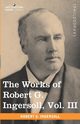 The Works of Robert G. Ingersoll, Vol. III (in 12 Volumes), Ingersoll Robert Green