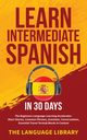 Learn Intermediate Spanish In 30 Days, The Language Library