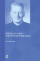 Friend of China - The Myth of Rewi Alley, Brady Anne-Marie