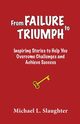 From FAILURE to TRIUMPH, Slaughter Michael L.