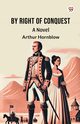 By Right Of Conquest A Novel, Hornblow Arthur
