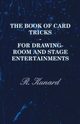 The Book of Card Tricks - For Drawing-Room and Stage Entertainments, Kunard R.