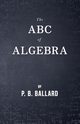 The ABC of Algebra, Ballard P. B.