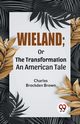 Wieland; Or The Transformation An American Tale, Brockden Brown Charles