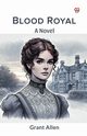 Blood Royal A Novel, Allen Grant