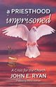 A Priesthood Imprisoned, Ryan John E