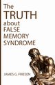 The Truth about False Memory Syndrome, Friesen James G.